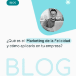 ¿Qué es el Marketing de la Felicidad y Cómo Aplicarlo en tu Empresa?