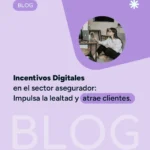 Incentivos Digitales en el Sector Asegurador: Impulsa la Lealtad y Atrae Clientes